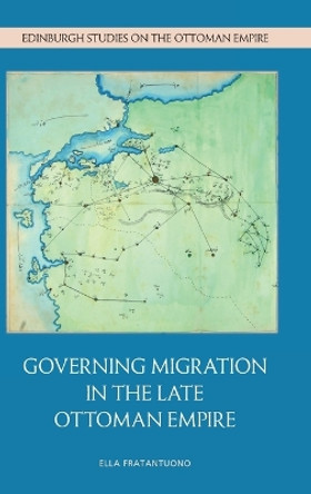 Governing Migration in the Late Ottoman Empire by Ella Fratantuono 9781399521840