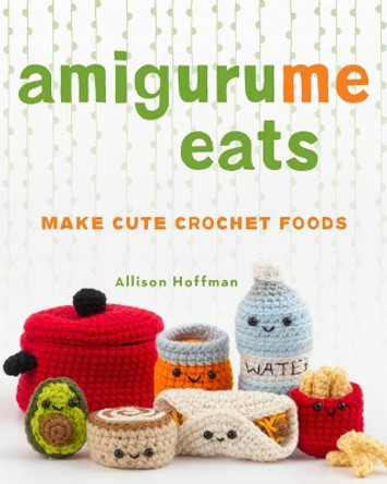 AmiguruMe Eats: Make Cute Crochet Foods by Allison Hoffman 9781454710714