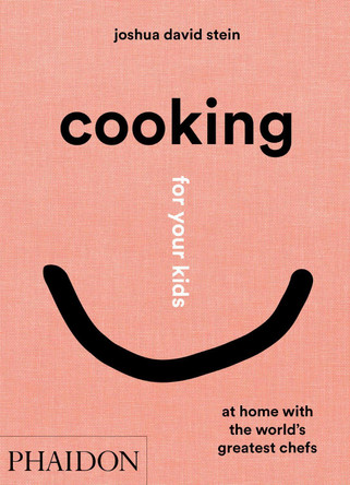 Cooking for Your Kids: Recipes and Stories from Chefs' Home Kitchens Around the World by Joshua David Stein 9781838662523