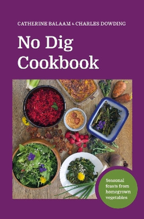 No Dig Cookbook: How to cook and grow your favourite vegetables by Catherine Balaam 9781916092075