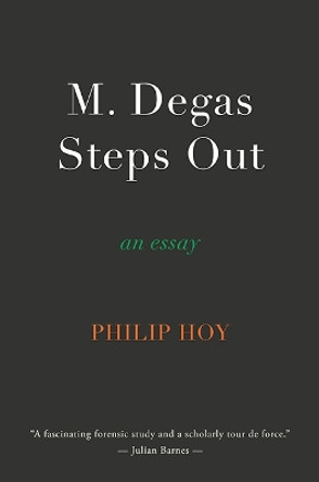 M. Degas Steps Out: an essay by Philip Hoy 9781911379119