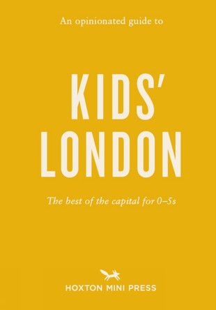 An Opinionated Guide To Kids' London: The best of the capital for 05s by Emmy Watts 9781910566985