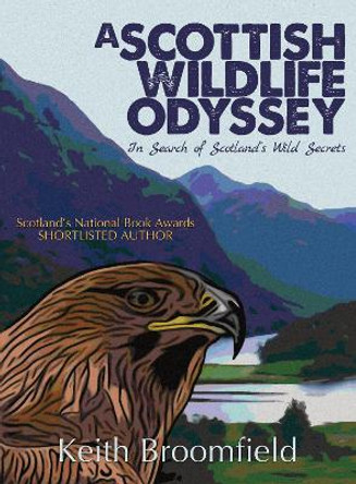 A Scottish Wildlife Odyssey: In Search of Scotland's Wild Secrets by Keith Broomfield 9781913836139