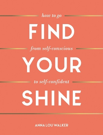 Find Your Shine: How to Go from Self-Conscious to Self-Confident by Daisy 9781787836372