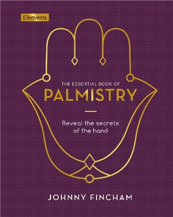 The Essential Book of Palmistry: Reveal the Secrets of the Hand by Johnny Fincham 9781838574376