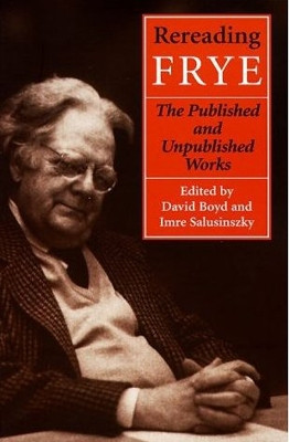 Rereading Frye: The Published and the Unpublished Works by David V. Boyd 9780802080943