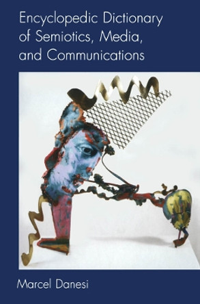 Encyclopedic Dictionary of Semiotics, Media, and Communication by Marcel Danesi 9780802083296