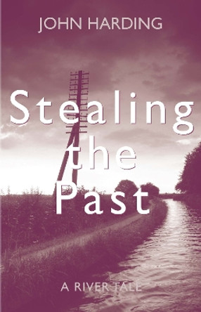 Stealing the Past: A River Tale by John Harding 9781910996638