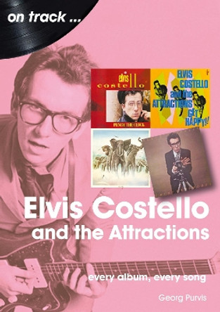 Elvis Costello And The Attractions: Every Album, Every Song by Georg Purvis 9781789521290