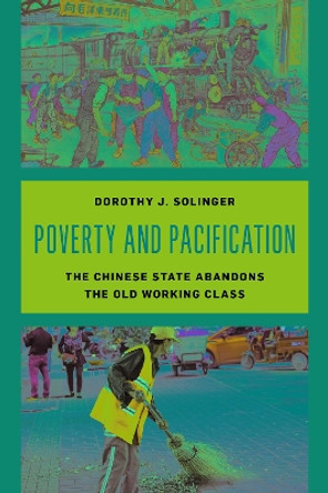 Poverty and Pacification: The Chinese State Abandons the Old Working Class by Dorothy J. Solinger 9781538154953