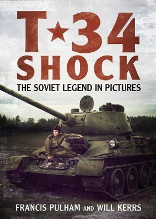 T-34 Shock: The Soviet Legend in Pictures by Francis Pulham 9781781558461