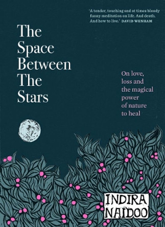 The Space Between the Stars: On love, loss and the magical power of nature to heal by Indira Naidoo 9781922351616