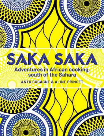 Saka Saka: Adventures in African cooking, south of the Sahara by Chef Anto 9781911668459