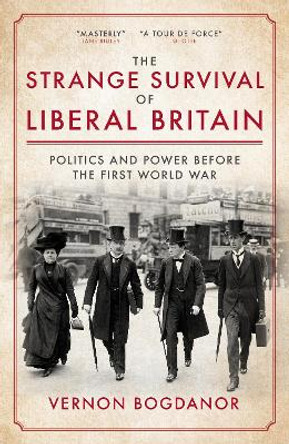 The Strange Survival of Liberal Britain: Politics and Power Before the First World War by Vernon Bogdanor 9781785907623
