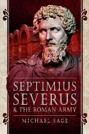 Septimius Severus and the Roman Army by Sage, Michael 9781399003230