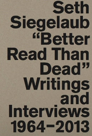 Seth Siegelaub: Better Read Than Dead. Writings and Interviews, 1964-2013 by Marja Bloem 9783863357849