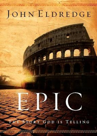 Epic: The Story God Is Telling by John Eldredge