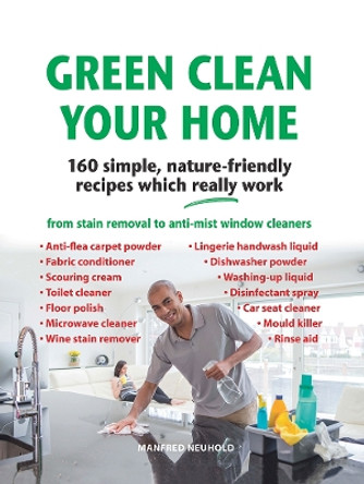 Green Clean Your Home: 160 illustrated recipes which work - from stain removal to anti-mist window cleaners by Manfred Neuhold 9781913159177