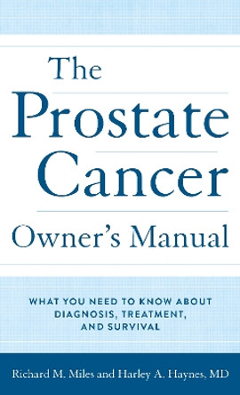 The Prostate Cancer Owner's Manual: What You Need to Know About Diagnosis, Treatment, and Survival by MD, Harley Haynes 9781538153321