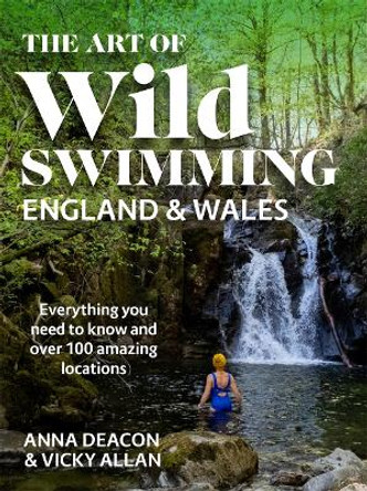 The Art of Wild Swimming: England & Wales by Anna Deacon 9781785303593