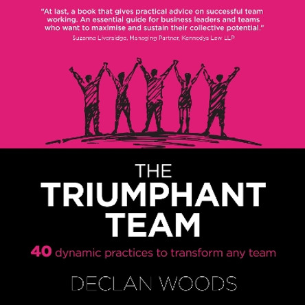The Triumphant Team: 40 Dynamic Practices to Transform any Team by Declan Woods 9781739148300
