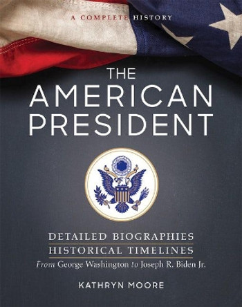 The American President: A Complete History by Kathryn Moore 9781454943174