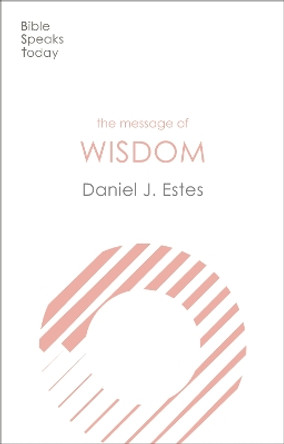 The Message of Wisdom: Learning And Living The Way Of The Lord by Daniel J. Estes 9781783599820