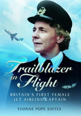 Trailblazer in Flight: Britain's First Female Jet Airline Captain by Sintes, Yvonne Pope 9781399019606