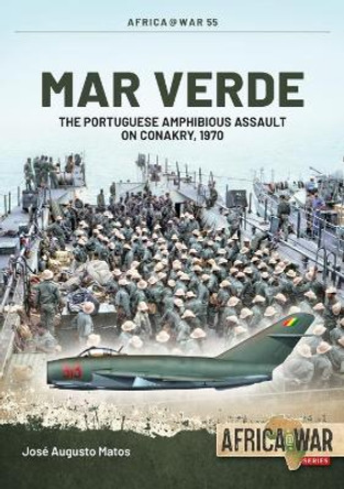 Mar Verde: The Portuguese Amphibious Assault on Conakry, 1970 by Jose Augusto Matos 9781914377006