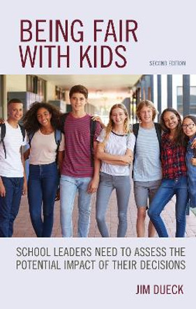Being Fair with Kids: School Leaders Need to Assess the Potential Impact of Their Decisions by Jim Dueck 9781475855623