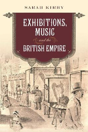 Exhibitions, Music and the British Empire by Sarah Kirby 9781783276738