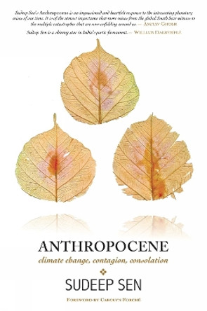 Anthropocene: Climate Change, Contagion, Consolation by Sudeep Sen 9781913738389