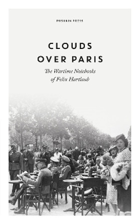 Clouds over Paris: The Wartime Notebooks of Felix Hartlaub by Felix Hartlaub 9781782278443