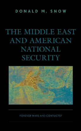 The Middle East and American National Security: Forever Wars and Conflicts? by Donald M. Snow 9781538154694