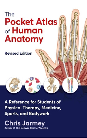 The Pocket Atlas of Human Anatomy: A Reference for Students of Physical Therapy, Medicine, Sports, and Bodywork by Chris Jarmey 9781913088316