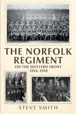 The Norfolk Regiment on the Western Front: 1914-1918 by Steve Smith 9781781558270