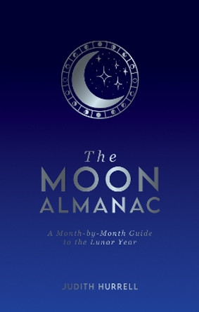 The Moon Almanac: A Month-by-Month Guide to the Lunar Year by Judith Hurrell 9781787839915