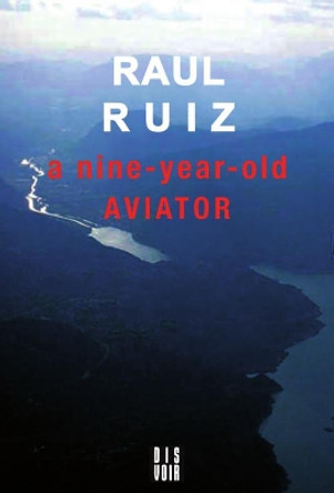 Raul Ruiz: A Nine Year Old Aviator by Raul Ruiz 9782914563994