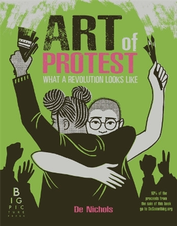 The Art of Protest: What a Revolution Looks Like by De Nichols 9781787417663