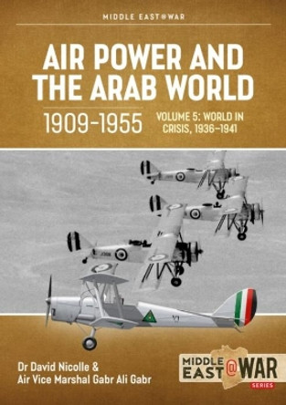 Air Power and the Arab World, 1909-1955: Volume 5: World in Crisis, 1936-1941 by David Nicolle 9781914377235