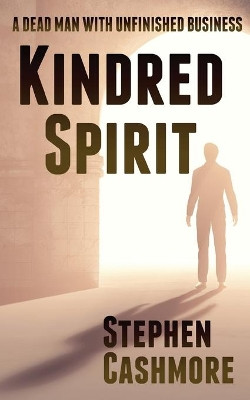 Kindred Spirit: A dead man with unfinished business by Stephen Cashmore 9781913746988