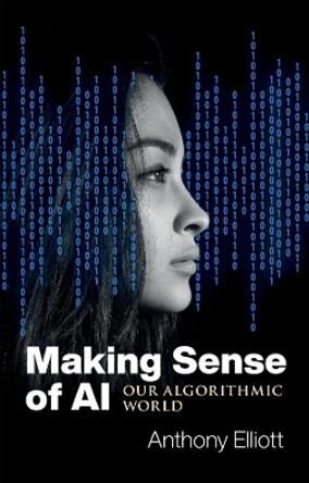 Making Sense of AI: Our Algorithmic World by Anthony Elliott 9781509548897