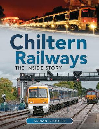 Chiltern Railways: The Inside Story by Shooter, Adrian 9781526792495