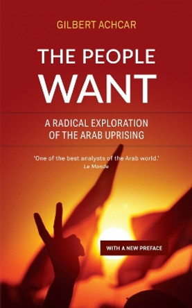The People Want: A Radical Exploration of the Arab Uprising by Gilbert Achcar 9780863564772