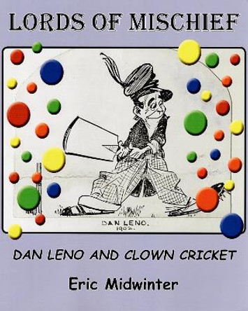 Lords of Mischief: Dan Leno and Clown Cricket by Eric Midwinter 9781919638904
