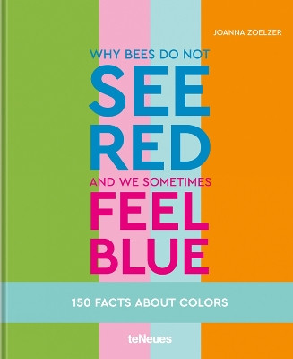 Why bees do not see red and we sometimes feel blue: 150 Facts About Colours Joanna Zoelzer 9783961713653