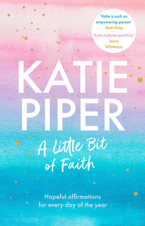 A Little Bit of Faith: Hopeful affirmations for every day of the year by Katie Piper 9780281086504