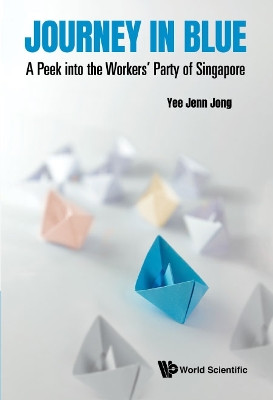 A Journey in Blue: A Peek into the Workers' Party of Singapore by Yee Jenn Jong 9789811230158