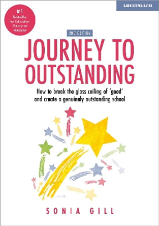 Journey to Outstanding (Second Edition): How to break the glass ceiling of 'good' and create a genuinely outstanding school by Sonia Gill 9781913622336