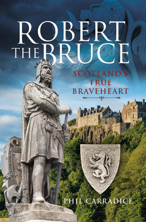 Robert the Bruce: Scotland's True Braveheart by Carradice, Phil 9781399002608 Robert the Bruce: Scotland's True Braveheart by Carradice, Phil 9781399002608